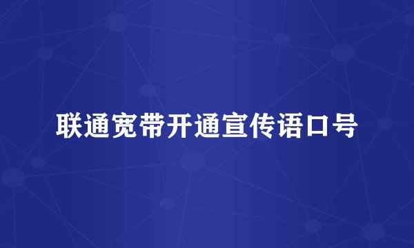 联通宽带开通宣传语口号