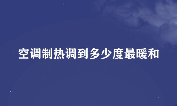 空调制热调到多少度最暖和