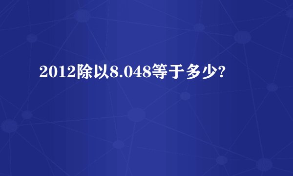 2012除以8.048等于多少?