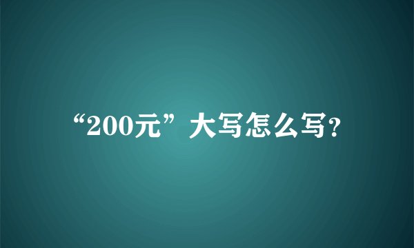 “200元”大写怎么写？