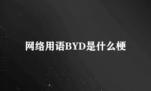 网络用语BYD是什么梗