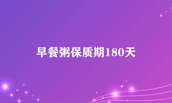 早餐粥保质期180天
