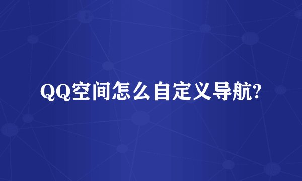 QQ空间怎么自定义导航?