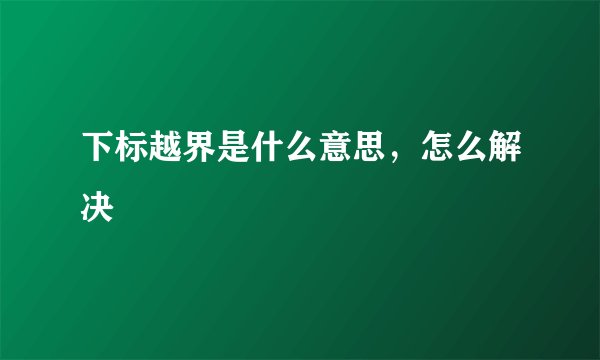 下标越界是什么意思，怎么解决