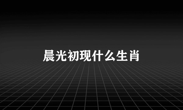 晨光初现什么生肖