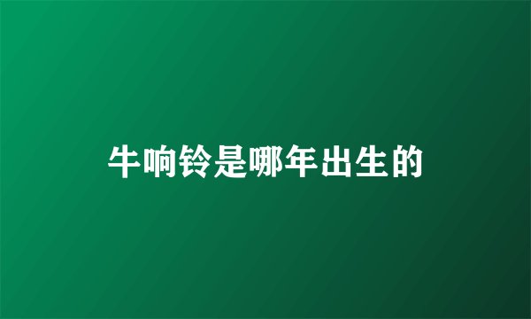 牛响铃是哪年出生的