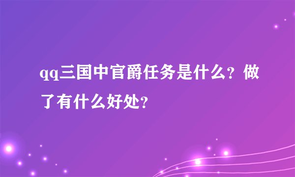 qq三国中官爵任务是什么？做了有什么好处？