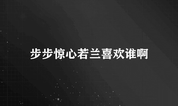 步步惊心若兰喜欢谁啊