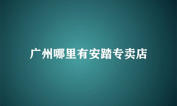 广州哪里有安踏专卖店