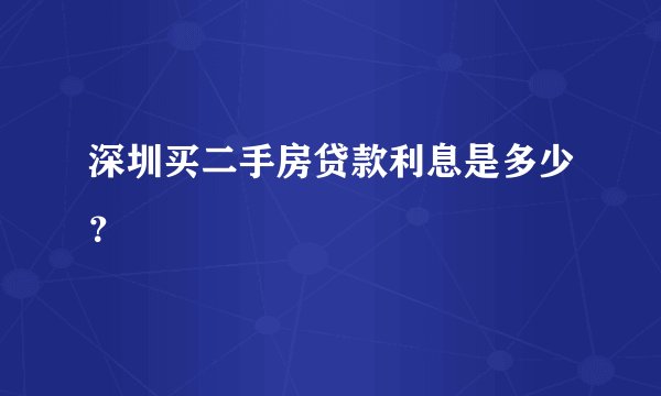 深圳买二手房贷款利息是多少？