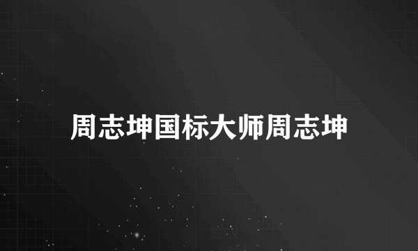 周志坤国标大师周志坤