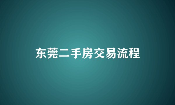 东莞二手房交易流程