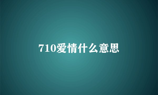 710爱情什么意思