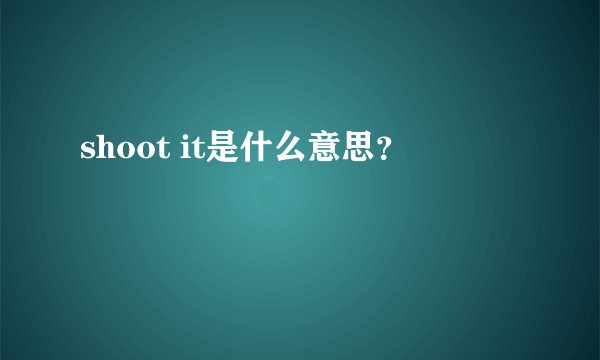 shoot it是什么意思？