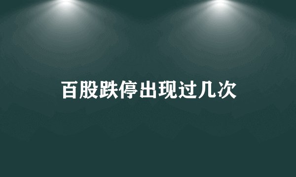 百股跌停出现过几次