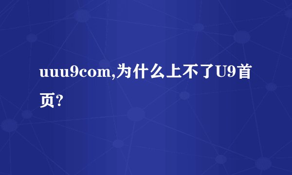uuu9com,为什么上不了U9首页?