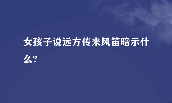 女孩子说远方传来风笛暗示什么?