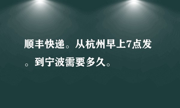 顺丰快递。从杭州早上7点发。到宁波需要多久。