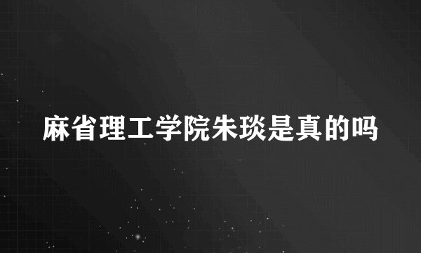 麻省理工学院朱琰是真的吗