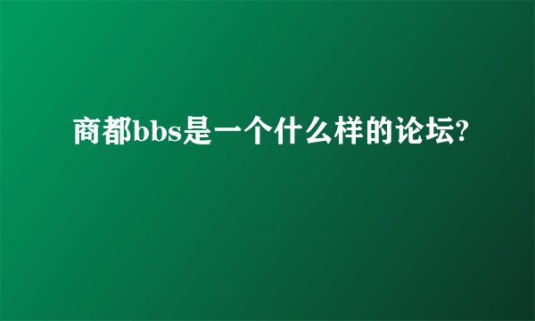 商都bbs是一个什么样的论坛?