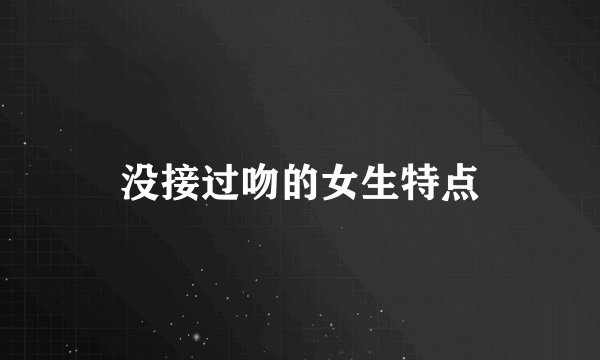 没接过吻的女生特点