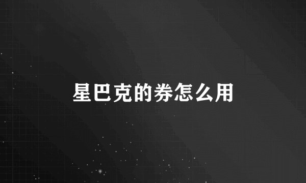 星巴克的券怎么用
