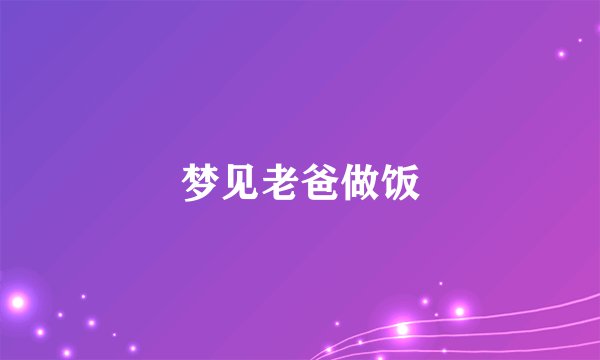 梦见老爸做饭