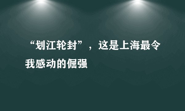“划江轮封”，这是上海最令我感动的倔强