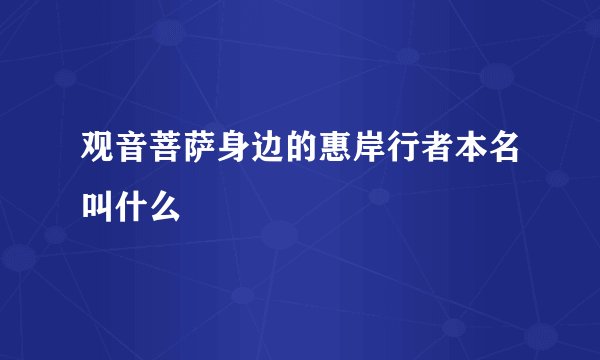 观音菩萨身边的惠岸行者本名叫什么