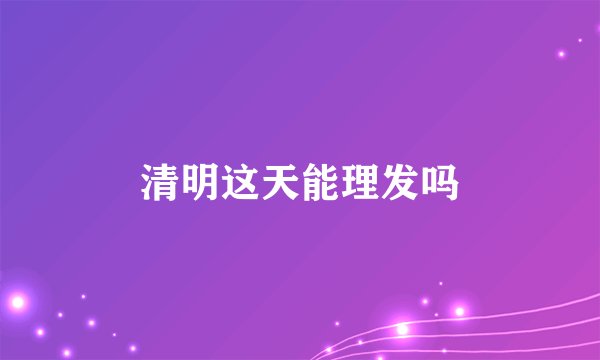 清明这天能理发吗