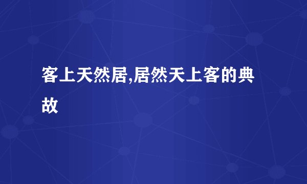 客上天然居,居然天上客的典故