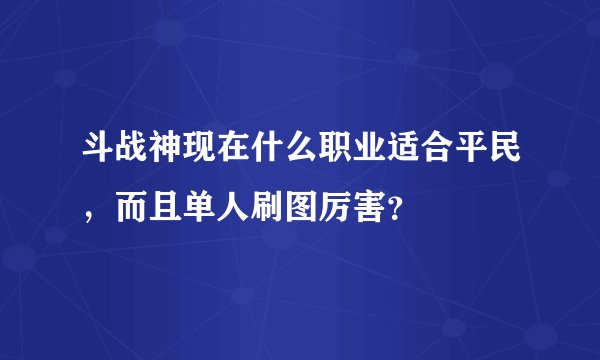 斗战神现在什么职业适合平民，而且单人刷图厉害？