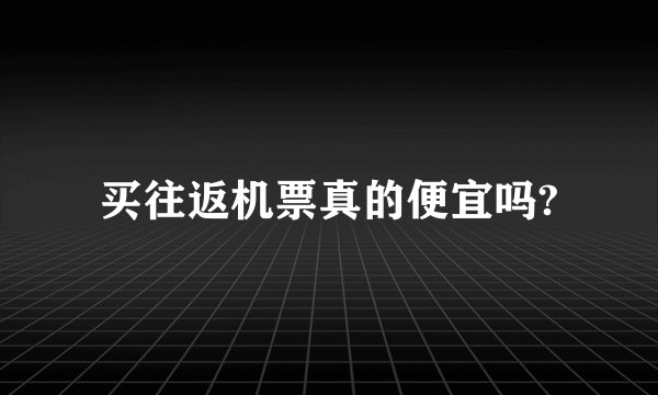 买往返机票真的便宜吗?