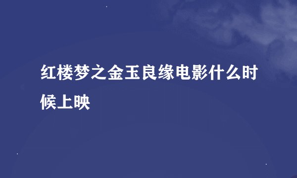 红楼梦之金玉良缘电影什么时候上映
