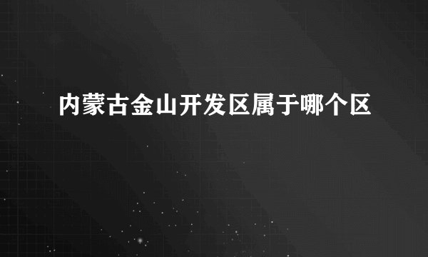 内蒙古金山开发区属于哪个区