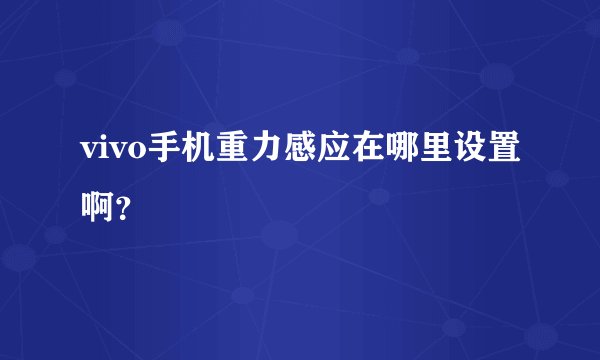 vivo手机重力感应在哪里设置啊？