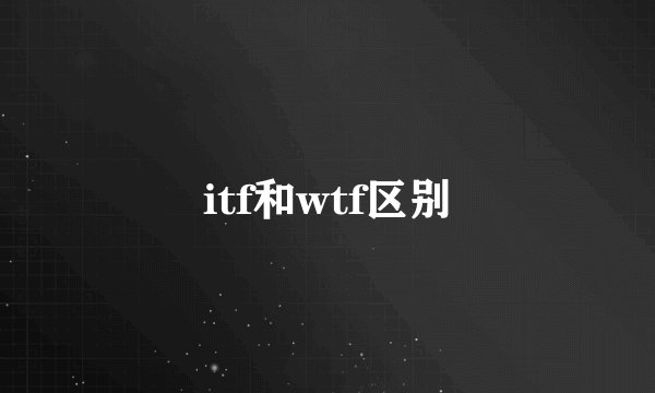 itf和wtf区别