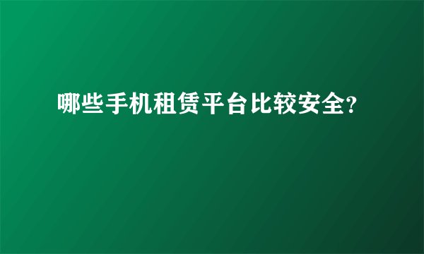 哪些手机租赁平台比较安全？