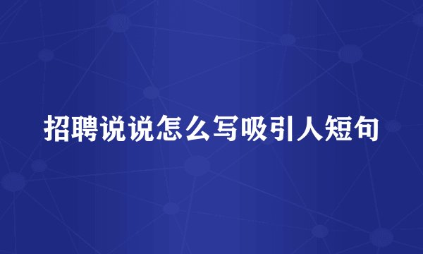 招聘说说怎么写吸引人短句