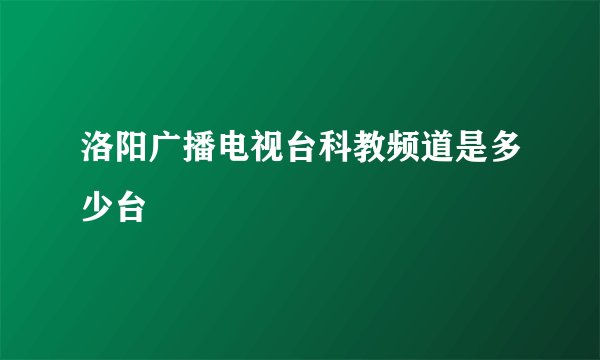 洛阳广播电视台科教频道是多少台