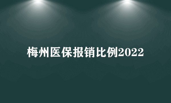 梅州医保报销比例2022