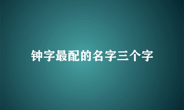 钟字最配的名字三个字