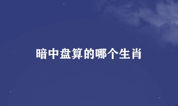 暗中盘算的哪个生肖
