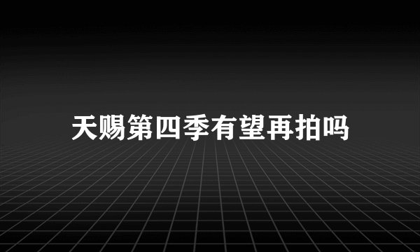 天赐第四季有望再拍吗