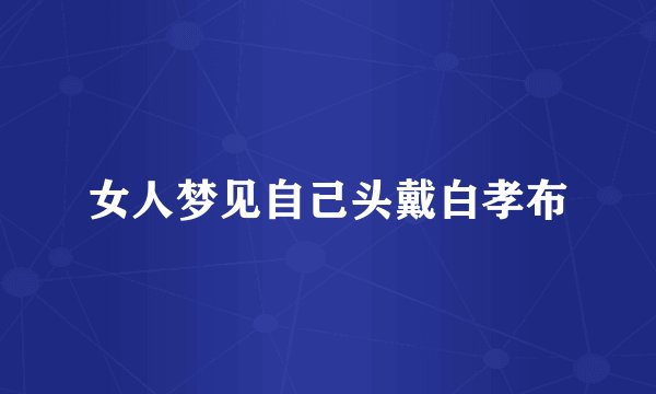 女人梦见自己头戴白孝布