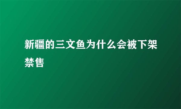 新疆的三文鱼为什么会被下架禁售