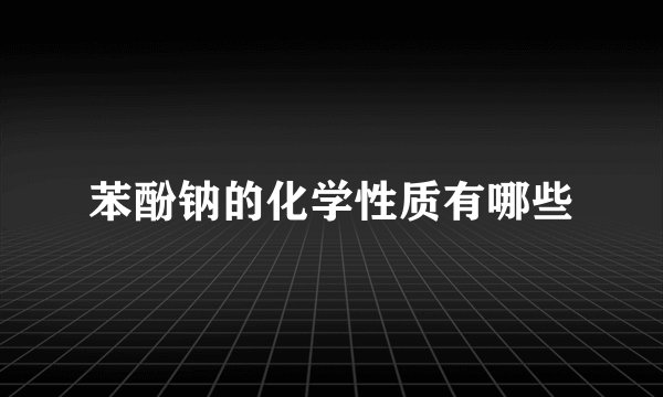 苯酚钠的化学性质有哪些