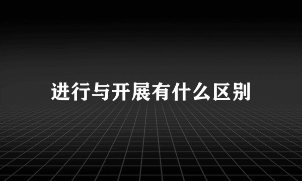 进行与开展有什么区别