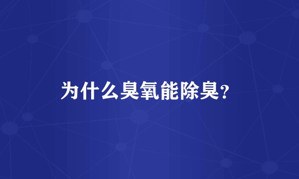 为什么臭氧能除臭？