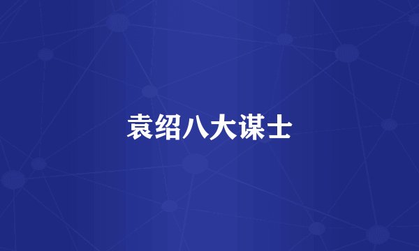 袁绍八大谋士